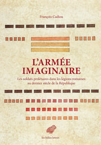 L'armée imaginaire - les soldats prolétaires dans les légions romaines au dernier siècle de la République