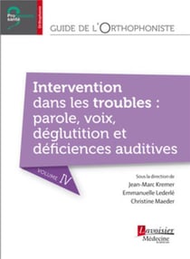 Guide de l'orthophoniste Tome 4 - intervention dans les troubles : parole, voix, déglutition et déficiences auditives