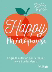 Happy ménopause : le guide nutrition pour croquer la vie à belles dents !