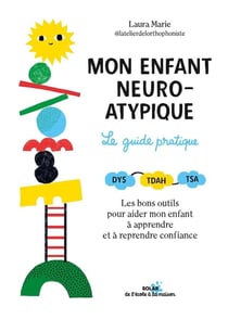 Mon enfant neuro-atypique : Le guide pratique