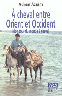 À cheval entre orient et occident - mon tour du monde à cheval