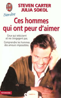 Ces hommes qui ont peur d'aimer - ceux qui seduisent et ne s'engagent pas - comprendre les hommes de