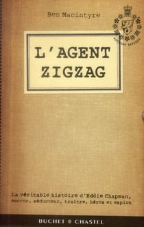L'agent zig zag - la véritable histoire d'eddie chapman, escroc, séducteur, traître, héros et espion