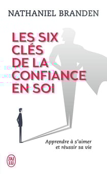Les six clés de la confiance en soi - apprendre à s'aimer & réussir sa vie