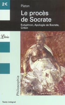 Le proces de socrate - eutyphron, apologie de socrate, criton