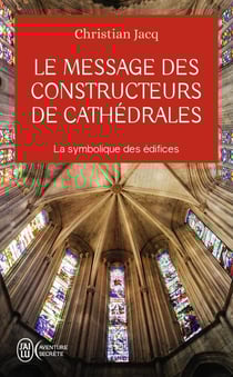 Le message des constructeurs de cathédrales : la symbolique des édifices