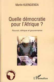 Quelle démocratie pour l'Afrique ? - pouvoir, éthique et gouvernance