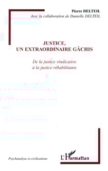 Justice, un extraordinaire gâchis - de la justice vindicative à la justice réhabilitante