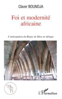 Foi et modernité africaine - l'anticipation du règne de dieu en Afrique