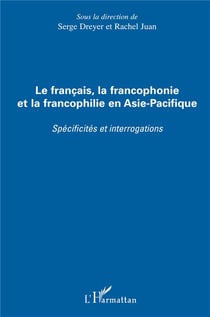 Le français, la francophonie et la francophilie en Asie-Pacifique - specificités et interrogations