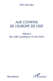 Aux confins de l'Europe de l'est Tome 2 - des crêtes carpatiques à la mer noire