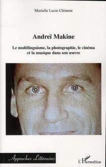 Andreï Makine - le multilinguisme, la photographie, le cinéma et la musique dans son oeuvre