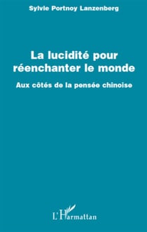 La lucidité pour réenchanter le monde - aux côtés de la pensée chinoise
