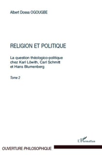 La question théologico-politique chez Karl Löwith, Carl Schmitt et Hans Blumenberg Tome 2 - religion et politique