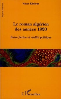 Le roman algérien des années 1920 - entre fiction et réalité politique