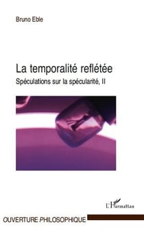 La temporalite reflétée - spéculations sur la spécularité Tome 2
