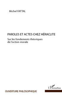 Paroles et actes chez Héraclite - sur les fondements théoriques de l'action morale