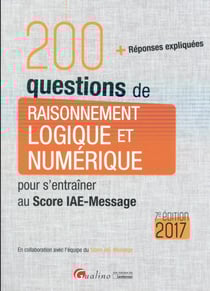 200 questions de raisonnement logique et numérique pour s'entraîner au Score IAE-Message 2017