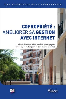Copropriété : améliorer sa gestion avec internet - utiliser internet à bon escient pour gagner du temps, de l'argent et être mieux informé