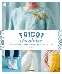 Tricot circulaire - toute la technique expliquée et 20 modèles à tricoter