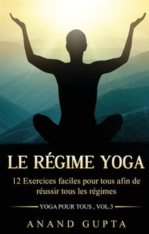 Yoga pour tous t.3 - le régime yoga - 12 Exercices faciles pour tous afin de réussir tous les régimes