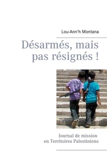 Désarmés, mais pas résignés ! journal de mission en territoires palestiniens