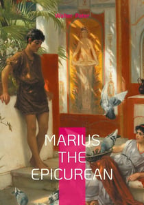 Marius the Epicurean : Philosophical novel ancient Rome and spiritual journey