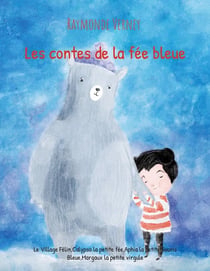 Les contes de la fée bleue : Le Village Félin,Calypso la petite fée,Aphia la petite Souris Bleue,Margaux la petite virgule