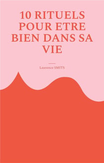 10 rituels pour être bien dans sa vie : Comment les habitudes saines peuvent vous aider à évoluer