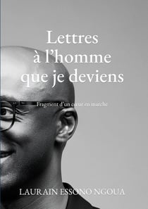 Lettres à l'homme que je deviens : Fragment d un coeur en marche