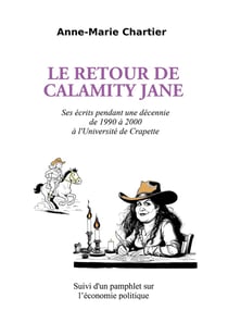 Le retour de Calamity Jane : Ses écrits pendant une décennie de 1990 à 2000 à l'Université de Crapette -  Suivi d'un pamphlet sur l'économie politique