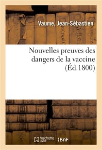 Nouvelles preuves des dangers de la vaccine, pour servir de supplement et de conclusion - a tout ce