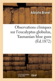 Observations cliniques sur l'eucalyptus globulus, tasmanian blue gum