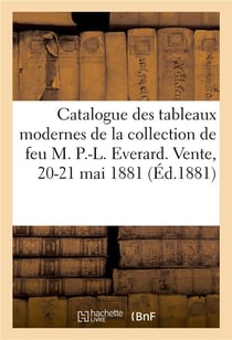 Catalogue des tableaux modernes de la collection de feu m. p.-l. everard. vente, 20-21 mai 1881