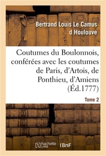 Coutumes du boulonnois, conferees avec les coutumes de paris, d'artois, de ponthieu - d'amiens et de