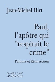 Paul, l'apotre qui "respirait le crime" - pulsions et resurrection