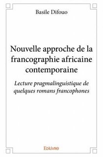 Nouvelle approche de la francographie africaine contemporaine - lecture pragmalinguistique de quelques romans francophones