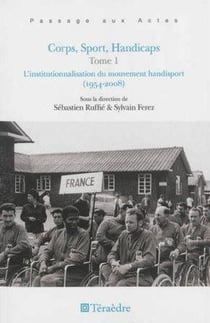 Corps, sport, handicaps Tome 1 - l'institutionnalisation du mouvement handisport (1954-2008)