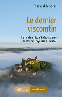 Le dernier viscomtin : la fin d'un rêve d'independance au coeur du royaume de France