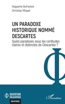 Un paradoxe historique nommé Descartes : Quels paradoxes sous les certitudes claires et distinctes de Descartes ?