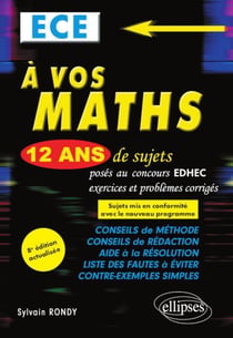 À vos maths ! ece - 12 ans de sujets corrigés posés au concours edhec de 2008 à 2019 (8e édition)