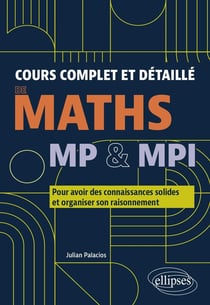 Cours complet et détaillé de maths : MP & MPI - Pour avoir des connaissances solides et organiser son raisonnement
