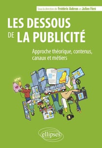 Les dessous de la publicité : Approche théorique, contenus, canaux et métiers