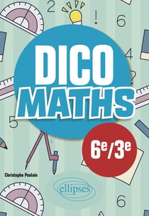 Dico maths : Collège 6e / 3e (3e édition)