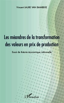 Les méandres de la transformation des valeurs en prix de production - essai de théorie économique rationnelle