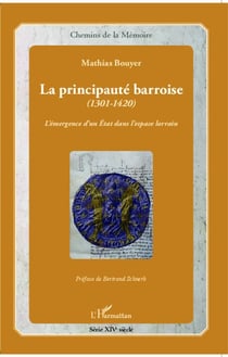 La principauté barroise, 1301-1420 - l'émergence d'un Etat dans l'espace lorrain