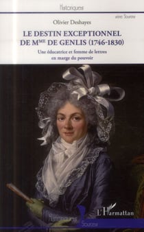Le destin exceptionnel de Mme de Genlis (1746-1830) une educatrice et femme de lettres en marge du pouvoi