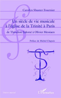Un siècle de vie musicale à l'église de la Trinité à Paris - de Théodore Salomé à Olivier Messaien