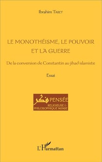 Le monothéisme, le pouvoir et la guerre - de la conversion de Constantin au jihad islamiste
