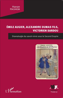 Emile augier, Alexandre dumas fils, Victorien Sardou - dramaturgie du savoir-vivre sous le Second Empire